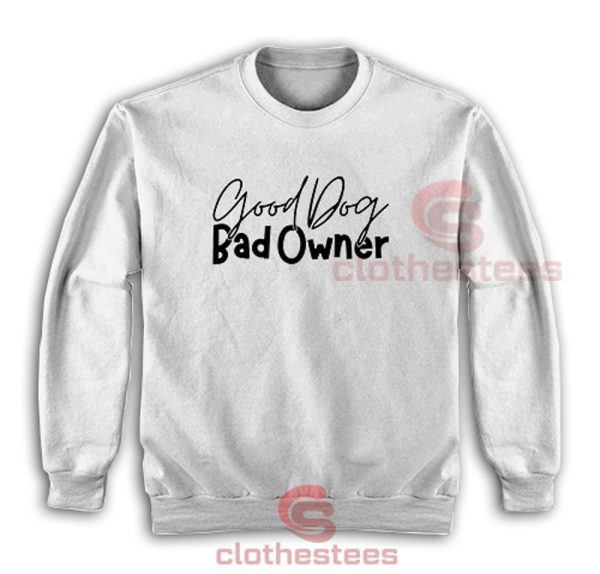 Good-Dog-Bad-Owners-Sweatshirt