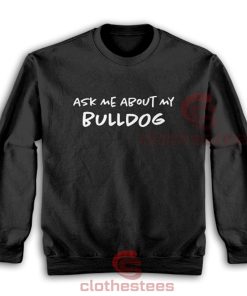Ask-Me-About-My-Bulldog-Sweatshirt