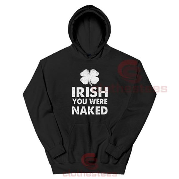 Irish-You-Were-Naked-Hoodie