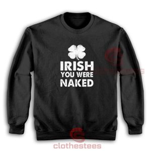 Irish-You-Were-Naked-Sweatshirt